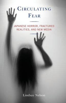 Circulating Fear: Japanese Horror, Fractured Realities, and New Media Paperback Lexington Books