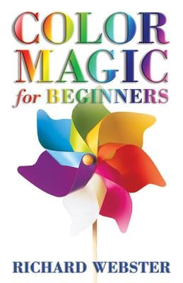 Color Magic for Beginners: Simple Tecniques to Brighten & Empower Your Life by Webster, Richard