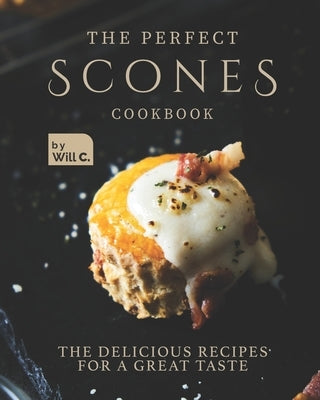 The Perfect Scones Cookbook: The Delicious Recipes for a Great Taste Paperback Independently Published