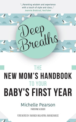 Deep Breaths: The New Mom's Handbook to Your Baby's First Year (Baby Book, Book for New Moms, Millennial Moms) by Pearson, Michelle
