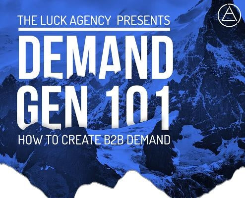 Demand Generation Marketing 101: How to Create B2B Demand by Luck, Ian J.