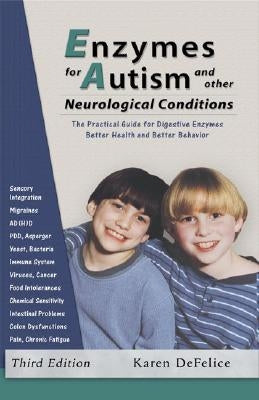 Enzymes for Autism and Other Neurological Conditions: A Practical Guide for Digestive Enzymes and Better Behavior by DeFelice, Karen