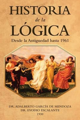 Historia De La Lógica: Desde La Antiguedad Hasta 1961 by de Mendoza, Adalberto García