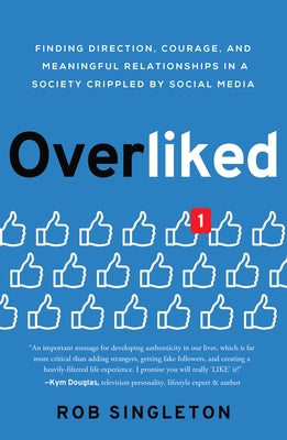 Overliked: Finding Direction, Courage, and Meaningful Relationships in a Society Crippled by Social Media by Singleton, Rob
