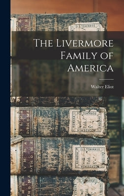 The Livermore Family of America by Thwing, Walter Eliot 1848-1935