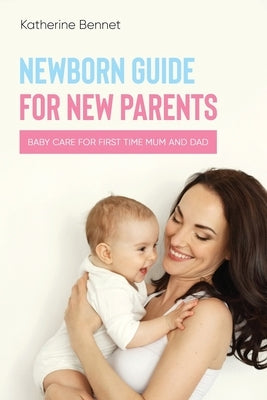 Newborn Guide for New Parents: Baby Care for First Time Mum and Dad Paperback Independently Published