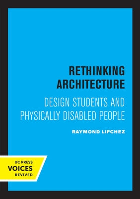 Rethinking Architecture: Design Students and Physically Disabled People by Lifchez, Raymond