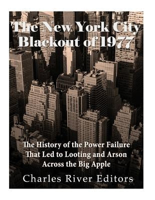 The New York City Blackout of 1977: The History of the Power Failure that Led to Looting and Arson Across the Big Apple Paperback Createspace Independent Publishing Platform