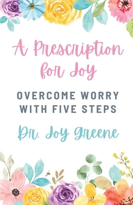 A Prescription for Joy: Overcome Worry With Five Steps Paperback Joytime Ministries Publishing
