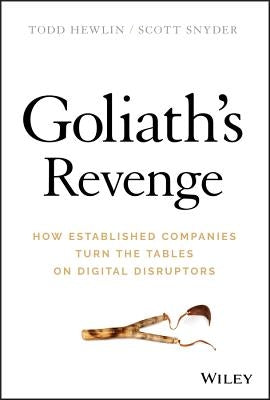 Goliath's Revenge: How Established Companies Turn the Tables on Digital Disruptors by Hewlin, Todd