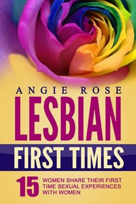 Lesbian First Times: 15 Women Share Their First Time Sexual Experiences with Women (Lesbian Erotica, Lesbian Firsts, Lesbian Romance) Paperback Createspace Independent Publishing Platform
