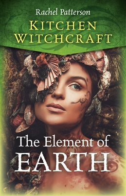 Kitchen Witchcraft: The Element of Earth by Patterson, Rachel