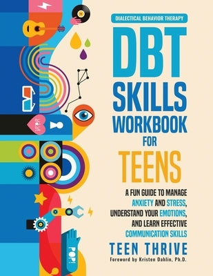 The DBT Skills Workbook for Teens: A Fun Guide to Manage Anxiety and Stress, Understand Your Emotions and Learn Effective Communication Skills Paperback Teen-Thrive