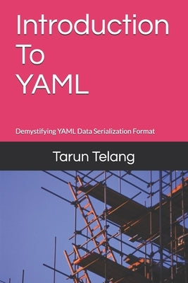 Introduction to YAML: Demystifying YAML Data Serialization Format by Telang, Tarun