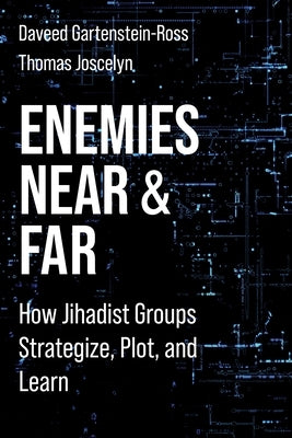 Enemies Near and Far: How Jihadist Groups Strategize, Plot, and Learn Paperback Columbia University Press
