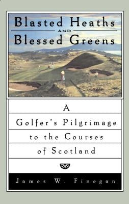 Blasted Heaths and Blessed Green: A Golfer's Pilgrimage to the Courses of Scotland Paperback Simon & Schuster