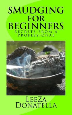 Smudging for Beginners: Secrets from a Professional by Donatella, Leeza