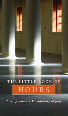 Little Book of Hours: Praying with Community of Jesus - Revised Edition (Revised) Paperback Paraclete Press (MA)