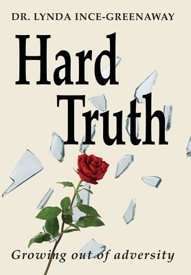 Hard Truth: Growing out of Adversity by Ince-Greenaway, Lynda