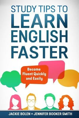 Study Tips to Learn English Faster: Become Fluent Quickly and Easily by Booker Smith, Jennifer