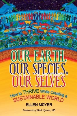 Our Earth, Our Species, Our Selves: How to Thrive While Creating a Sustainable World by Moyer, Ellen