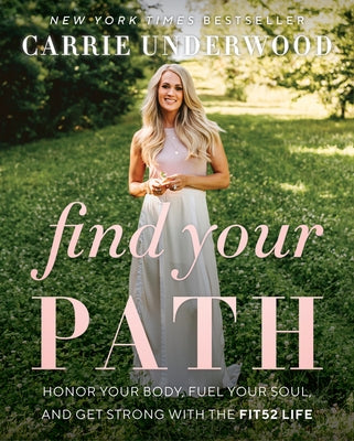 Find Your Path: Honor Your Body, Fuel Your Soul, and Get Strong with the Fit52 Life by Underwood, Carrie