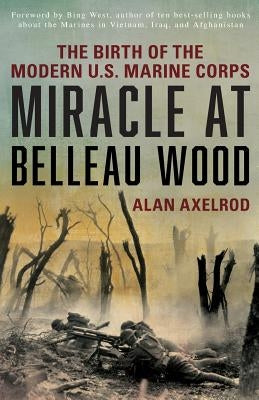 Miracle at Belleau Wood: The Birth of the Modern U.S. Marine Corps Paperback Lyons Press