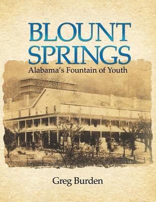 Blount Springs: Alabama's Fountain of Youth by Burden, Greg
