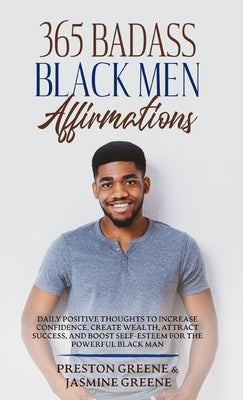 365 Badass Black Men Affirmations: Daily Positive Thoughts to Increase Confidence, Create Wealth, Attract Success, and Boost Self-Esteem for the Power by Greene, Preston