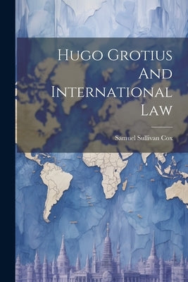 Hugo Grotius And International Law Paperback Legare Street Press