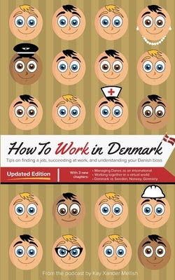 How to Work in Denmark Updated Edition: Tips for finding a job in Denmark, succeeding at work, and understanding your Danish boss Paperback Books on Demand