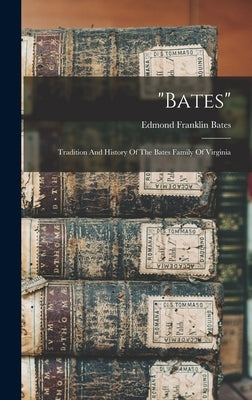 "bates": Tradition And History Of The Bates Family Of Virginia by Bates, Edmond Franklin