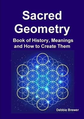 Sacred Geometry Book of History, Meanings and How to Create Them by Brewer, Debbie