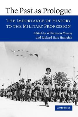 The Past as Prologue: The Importance of History to the Military Profession Paperback Cambridge University Press