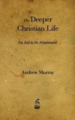 The Deeper Christian Life: An Aid to Its Attainment Bible Merchant Books