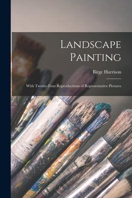 Landscape Painting; With Twenty-four Reproductions of Representative Pictures by Harrison, Birge