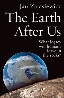 The Earth After Us: What Legacy Will Humans Leave in the Rocks? Paperback Oxford University Press, USA