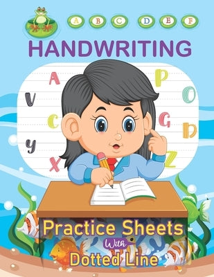 Handwriting Practice Sheets With Dotted Line: ABC Kids 120 Practice Pages Workbook for Preschool, Kindergarten and Kids Ages Tracing Letters Dotted Li Paperback Independently Published