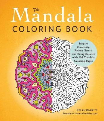 The Mandala Coloring Book: Inspire Creativity, Reduce Stress, and Bring Balance with 100 Mandala Coloring Pages by Gogarty, Jim