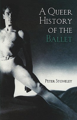 A Queer History of the Ballet by Stoneley, Peter