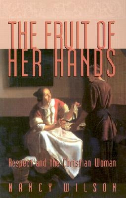 The Fruit of Her Hands: Respect and the Christian Woman Paperback Canon Press