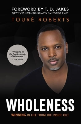 Wholeness: Winning in Life from the Inside Out by Roberts, Touré