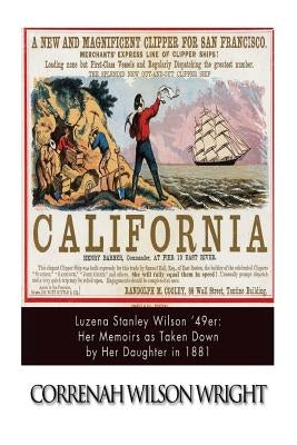 Luzena Stanley Wilson '49er: Her Memoirs as Taken Down by Her Daughter in 1881 Paperback Createspace Independent Publishing Platform