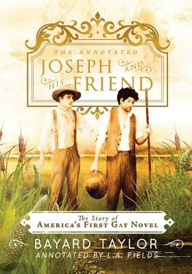 The Annotated Joseph and His Friend: The Story of the America's First Gay Novel by Taylor, Bayard