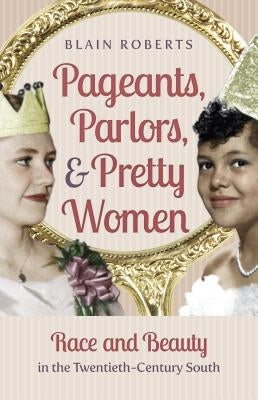 Pageants, Parlors, and Pretty Women: Race and Beauty in the Twentieth-Century South Paperback University of North Carolina Press