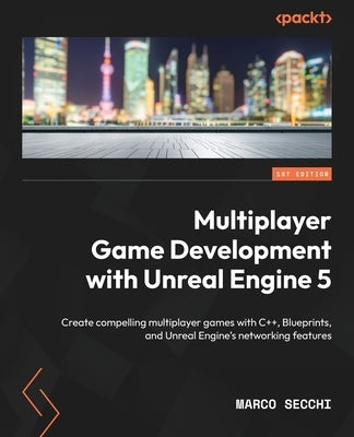 Multiplayer Game Development with Unreal Engine 5: Create compelling multiplayer games with C++, Blueprints, and Unreal Engine's networking features Paperback Packt Publishing