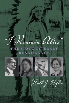 I Remain Alive: The Sioux Literary Renaissance by Heflin, Ruth J.