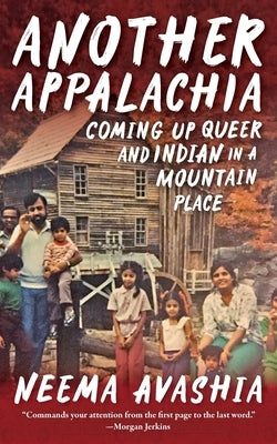 Another Appalachia: Coming Up Queer and Indian in a Mountain Place by Avashia, Neema