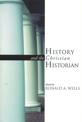 History and the Christian Historian Paperback William B. Eerdmans Publishing Company