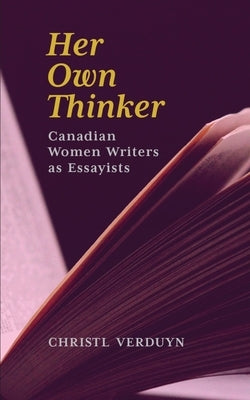 Her Own Thinker: Canadian Women Writers as Essayists Volume 81 by Verduyn, Christl